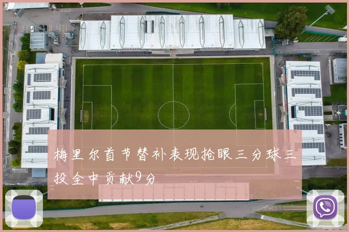 梅里尔首节替补表现抢眼三分球三投全中贡献9分