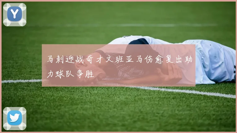 马刺迎战奇才文班亚马伤愈复出助力球队争胜